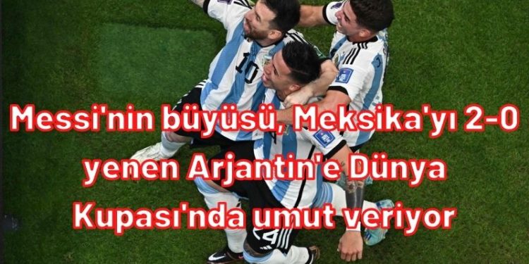 Messi'nin büyüsü, Meksika'yı 2-0 yenen Arjantin'e Dünya Kupası'nda umut veriyor